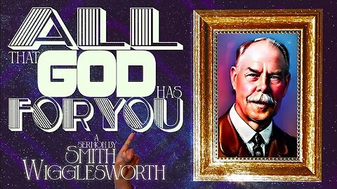 (Music Free) All that God has for You ~ by Smith Wigglesworth