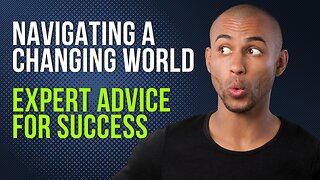 Navigating a Changing World: Expert Advice for Success