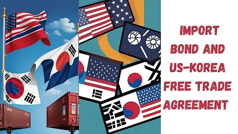 Import Bond and US-Korea Free Trade Agreement: What You Need to Know