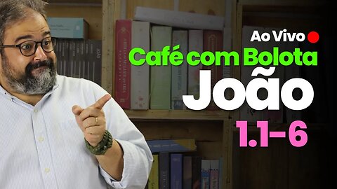 🔴 João 1.1-6 - João Batista - Café Com Bolota