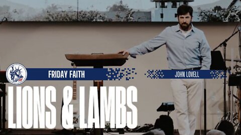John Lovell | Lions & Lambs | Liberty Station Friday Faith