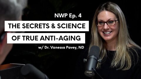 The Secrets & Science of True Anti-Aging | NWP Ep. 4