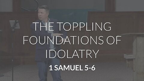 The Toppling Foundations of Idolatry (1 Samuel 5-6)