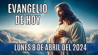 Evangelio de hoy Lunes, 8 de Abril del 2024.