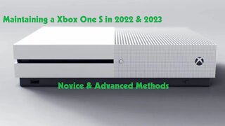Maintaining a Xbox One S in 2022 & 2023 (Novice & Advanced Methods)