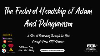 The Federal Headship of Adam and Pelagianism || A Slice of Reasoning Through the Bible Episode