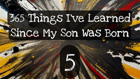 5/365 things I’ve learned since my son was born