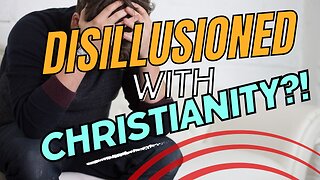 Disillusioned with Christianity? This is why!