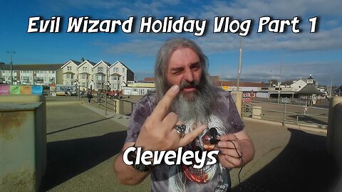 Evil Wizard Holiday Vlog Part 1 Cleveleys