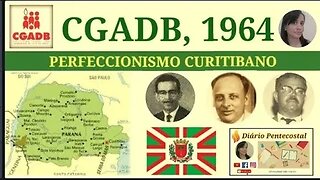 1964: CGADB | O PERFECCIONISMO CURITIBANO | JOSÉ PIMENTEL | CONVENÇÃO GERAL DAS ASSEMBLEIAS DE DEUS