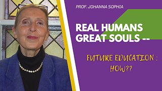 REAL HUMANS GREAT SOULS -- Future Education : HOW??