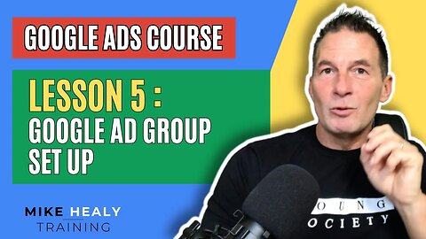 Google Ads Course Lesson 5 Understanding and Set up of Ad Groups