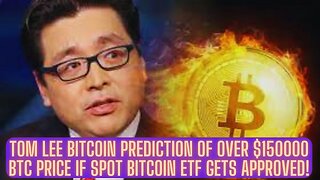 Tom Lee Bitcoin Prediction Of Over $150000 BTC Price If Spot Bitcoin ETF Gets Approved!
