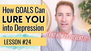 Don't Let Goals & Ambitions Lure You Into Depression | Lesson 24 of Dissolving Depression