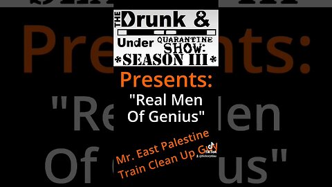 Drunk & Under Quarantine Show presents "Real Men Of Genius" Mr. East Palestine train clean up guy