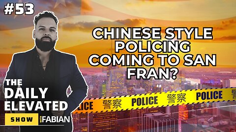 Is Chinese Style Policing Coming to San Fran? - Daily Elevated Show with Fabian