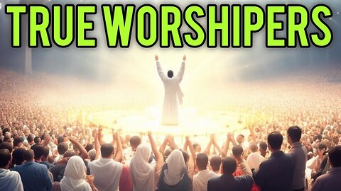The True Worshipers - John 4:23-24 | Discovering the Essence of Worship