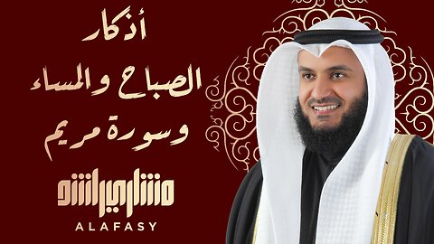 أذكار الصباح والمساء وسورة مريم بصوت الشيخ مشاري راشد العفاسي