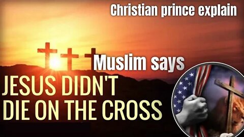 Muslims says jesus didnt die on the cross - Christian Prince