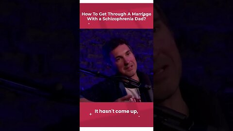 how to get through a marriage with a schizophrenia dad