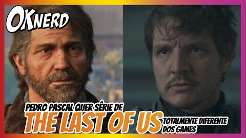 Pedro Pascal quer The Last of Us totalmente diferente dos games