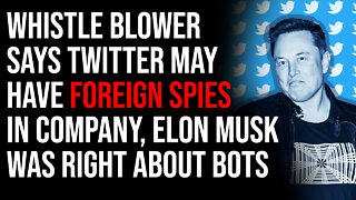 Whistle Blower Says Twitter May Have Foreign Spies In Company, ELON MUSK WAS RIGHT ABOUT BOTS