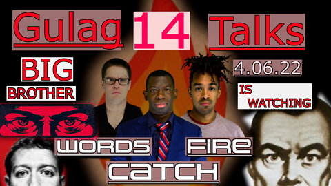 Words Catch Fire - Gulag Talks (14) - 4.06.22 - Big Brother Is Watching