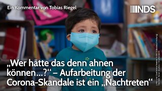 „Wer hätte das denn ahnen können…?“ Aufarbeitung der Corona-Skandale ist ein „Nachtreten“| T. Riegel