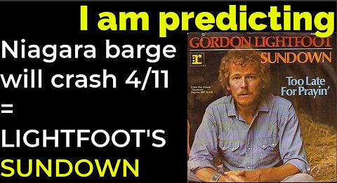I am predicting: Niagara barge will crash April 11 = GORDON LIGHTFOOT'S SUNDOWN prophecy