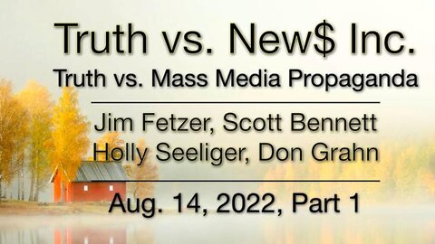 Truth vs. NEW$ Part 1 (14 August 2022) with Don Grahn, Scott Bennett, and Holly Seeliger