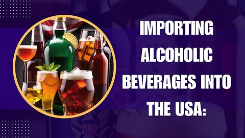 Guide to Importing Alcoholic Beverages into the USA Legally