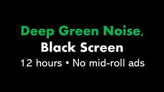 Deep Green Noise, Black Screen 🟢⬛ • 12 hours • No mid-roll ads