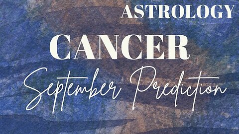 CANCER September Astrology Predictions