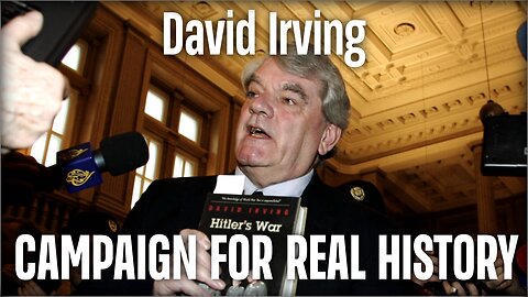 David Irving | CAMPAIGN FOR REAL HISTORY (full)