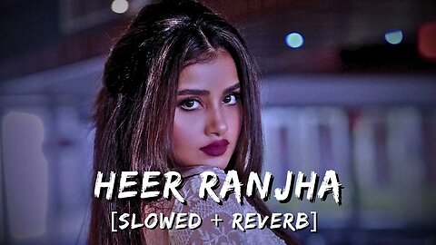 Heer Ranjha [Slowed + Reverb] - Rito Riba | Lofi Songs | Instagram Trending | #slowedandreverb