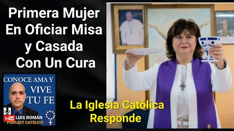 Primera Mujer En Oficiar Misa y Casada Con Un Cura. La Iglesia Católica Responde / Luis Roman