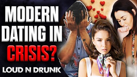 Is There A Modern-Day Dating CRISIS? | Loud 'N Drunk | Episode 49