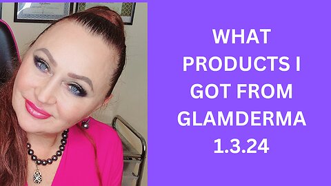 What I ordered from Glamderma .1.3.24
