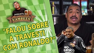 "Falou sobre a TRAVESTI com Ronaldo?" PERGUNTE AO VAMPETA #3