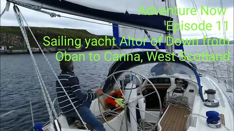 Adventure Now Season 1. Episode 11. Sailing yacht Altor of Down from Oban to Canna, West Scotland