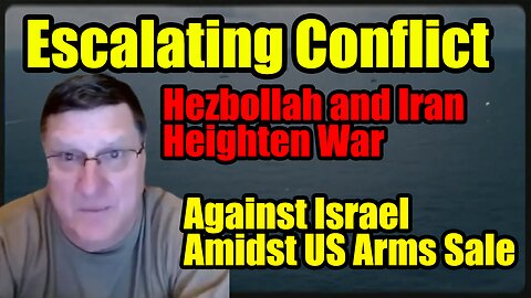 Scott Ritter- Escalating Fronts- Hezbollah and Iran Heighten Conflict Against Israel, US Arms Sale