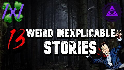 13 Weird Inexplicable Stories | 4chan /x/ Greentext Thread