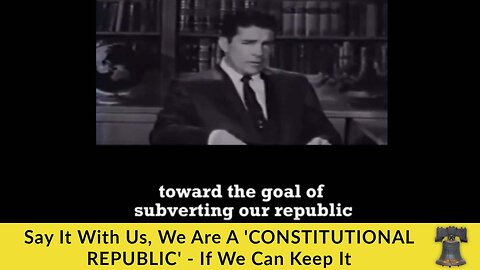 Say It With Us, We Are A 'CONSTITUTIONAL REPUBLIC' - If We Can Keep It