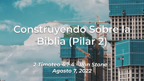 2022-08-07 - Construyendo Sobre la Biblia (Pilar 2) - (2 Timoteo 4:1-4) - Ron Stone (Spanish)
