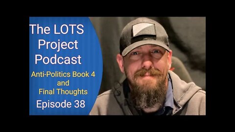 Anti-Politics Book 4 and Final Thoughts Episode 38 The LOTS Project Podcast