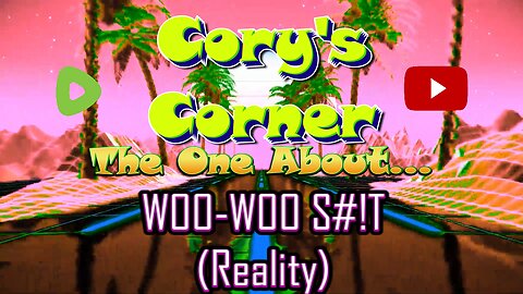 Cory's Corner: The One About Woo-woo S#!T (Reality)