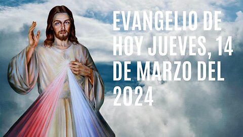 Evangelio de hoy Jueves, 14 de Marzo del 2024.