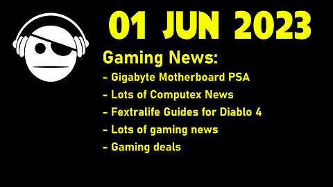 Gaming News | Gigabyte PSA | Lots of computex stuff | Lots of News & Deals | 01 JUN 2023