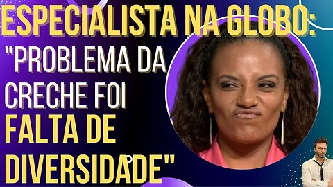 Especialista na Globo News diz que problema na creche foi falta de diversidade!