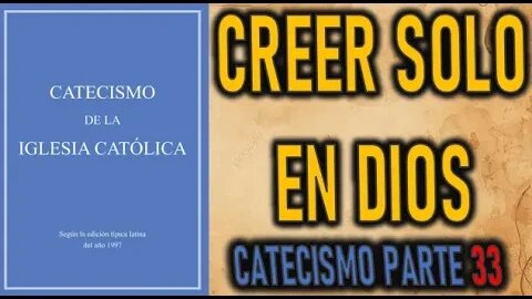 CREER SOLO EN DIOS - CATECISMO DE LA IGLESIA CATOLICA
